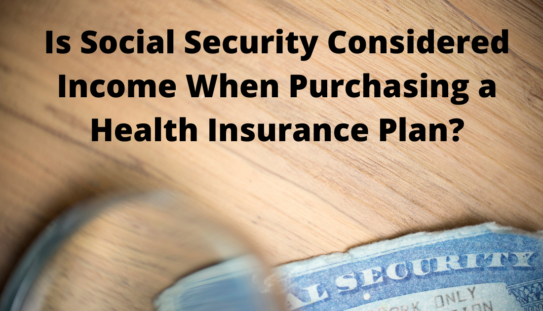 Is Social Security Income Considered When Purchasing a Health Insurance Plan?